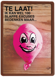 ik kan wel 100 slappe excuses bedenken maar te laat