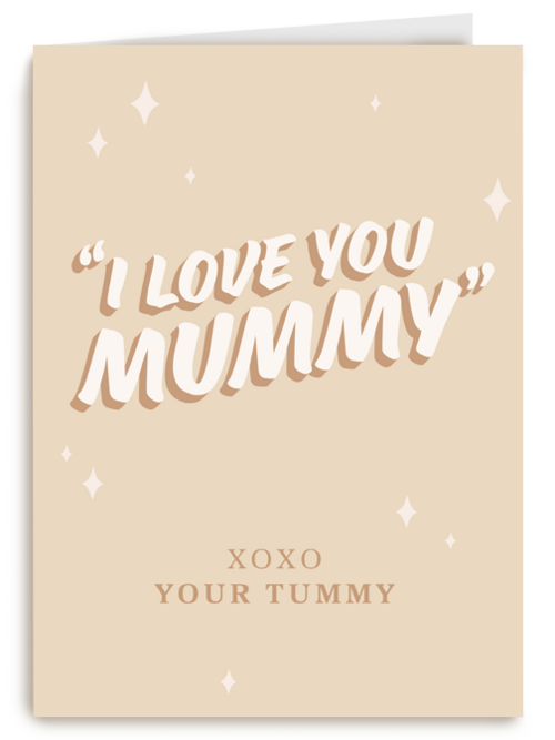 I love you mummy xoxo your tummy