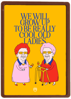 We will grow up to be really cool old ladies Guts Gusto