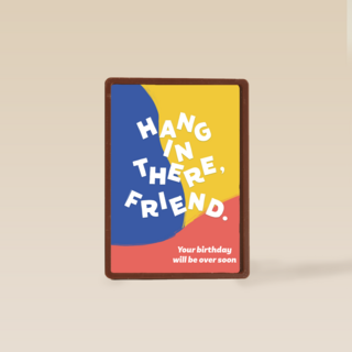 hang in there friend your birthday will be over