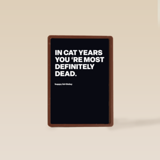 In cat years youre most definitely dead
