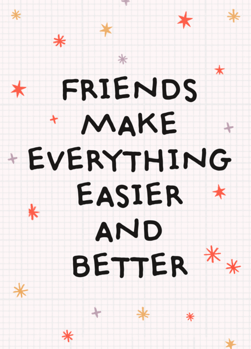 Friends make everything easier and better