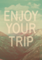 enjoy your trip