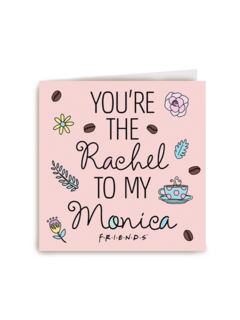 You are the Rachel to my Monica
