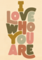 Valentijnskaart I love who you are