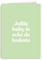 geboorte felicitatie andc jullie baby is echt de leukste