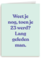 verjaardagskaart vrouw man grappig weet je nog toen je 23 werd