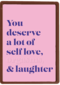 You deserve a lot of selflove and more