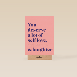 You deserve a lot of selflove and more