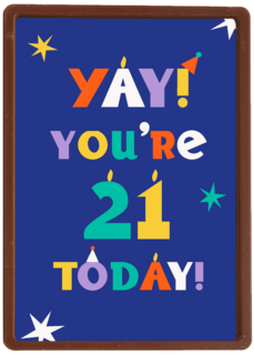 Yay you are 21 today