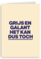 verjaardag kaart andc grappig grijs en galant het kan dus toch