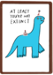 Verjaardagskaart at least youre not extinct yet