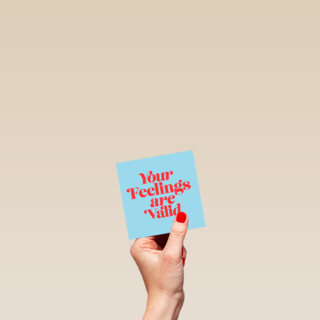 Your feelings are valid