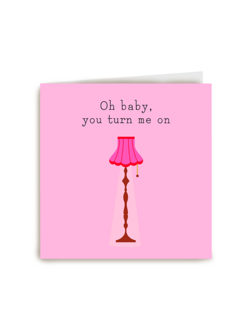 Baby you turn me on