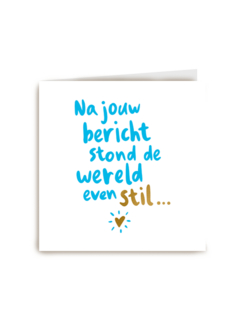 condoleance kaart na jouw bericht stond de wereld even stil