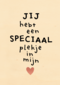 jij hebt een super speciaal plekje in mijn hart powervrouw