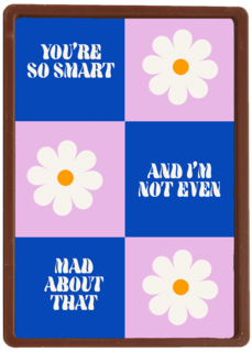 You are so smart and i am not even mad about that