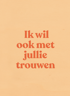 And C ik wil ook met jullie trouwen