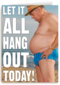 let it all hang out today