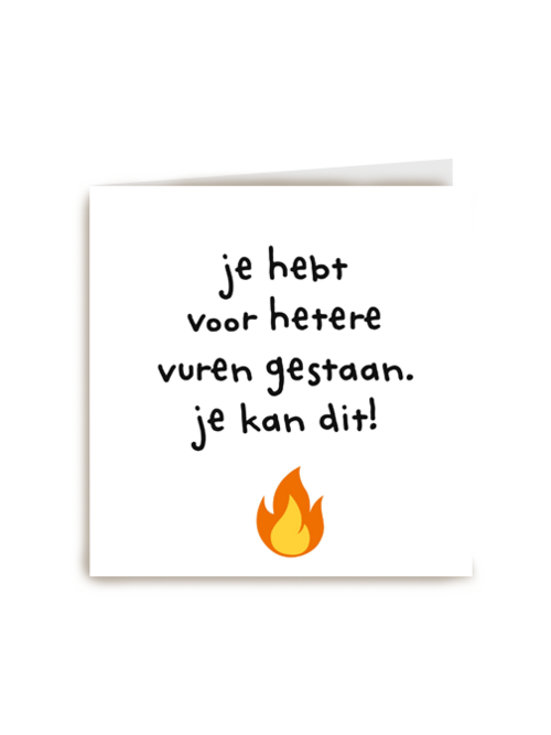 je hebt voor hetere vuren gestaan sterkte kaart