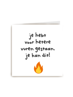 je hebt voor hetere vuren gestaan sterkte kaart