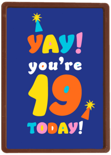 Yay you are 19 today
