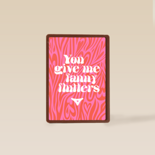 Valentijnskaart you give me fanny flutters