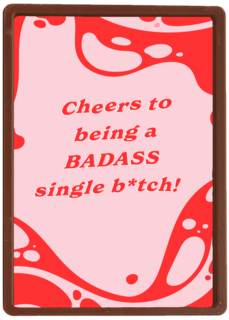 Cheers to being a badass single