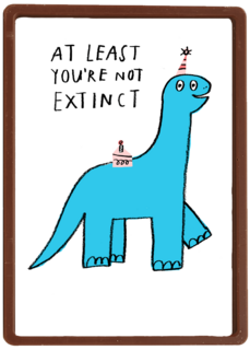 Verjaardagskaart at least youre not extinct yet