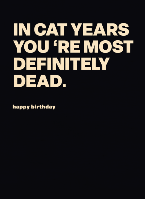 In cat years youre most definitely dead