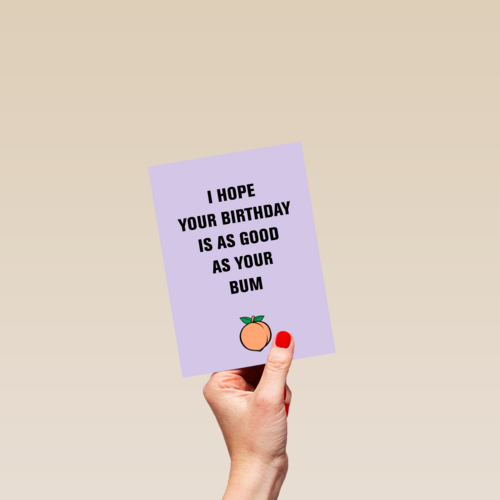 i hope your birthday is as good as your bum