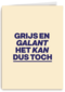 verjaardag kaart andc grappig grijs en galant het kan dus toch