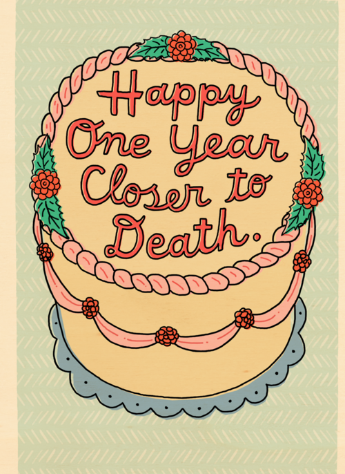 Happy one year closer to death