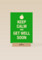 keep calm and get well soon