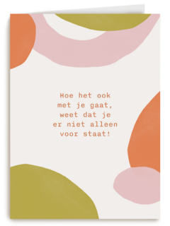Hoe het ook met je gaat weet dat je er niet alleen voor staat