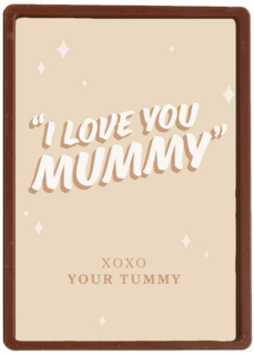 I love you mummy xoxo your tummy