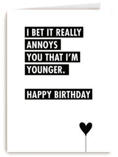 i bet it annoys you that i am younger