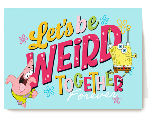 Spongebob lets be weird together forever