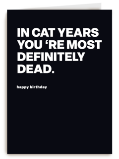 In cat years youre most definitely dead