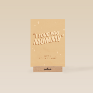 I love you mummy xoxo your tummy
