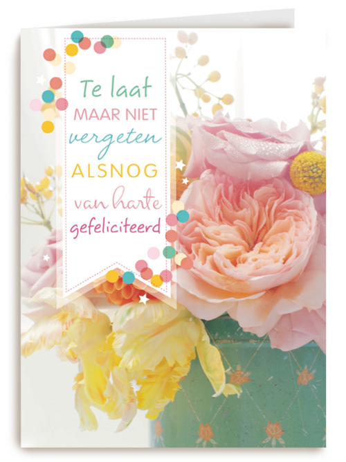 verjaardag kaart te laat maar niet vergeten gefeliciteerd