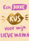moederdag kaart een dikke kus voor mijn lieve mama