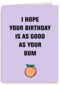i hope your birthday is as good as your bum
