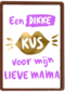 moederdag kaart een dikke kus voor mijn lieve mama