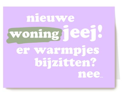 Nieuwe woning kaart er warmpjes bijzitten nee