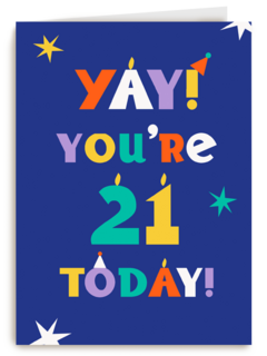 Yay you are 21 today