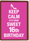 Keep calm its your 16th birthday