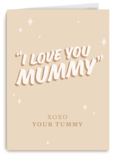 I love you mummy xoxo your tummy