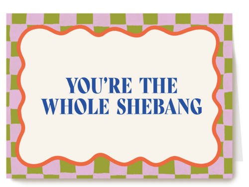 You are the whole shebang