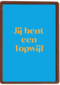 andC jij bent een topwijf